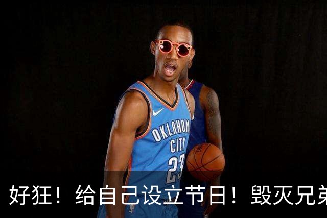 好狂！给自己设立节日！毁灭兄弟还得是你...