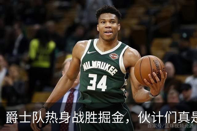 爵士队热身战胜掘金，伙计们真是拼了个你死我活！