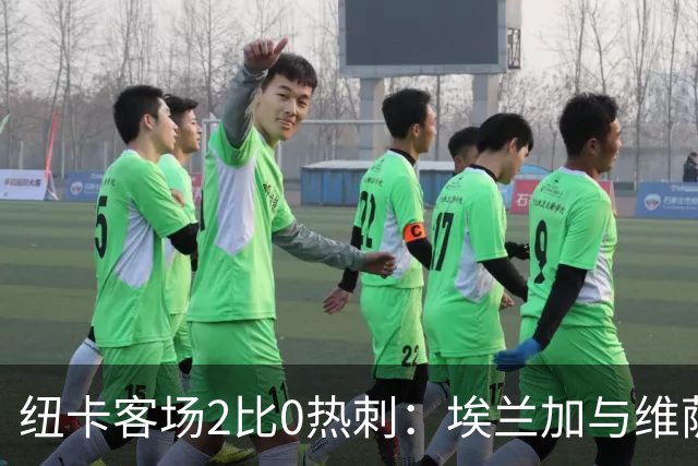 纽卡客场2比0热刺：埃兰加与维萨破门，托纳利面对旧主仅获4分