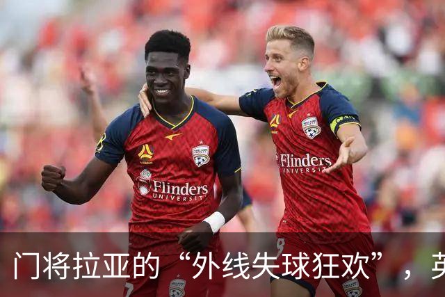 门将拉亚的“外线失球狂欢”，英超第二高记录来袭！